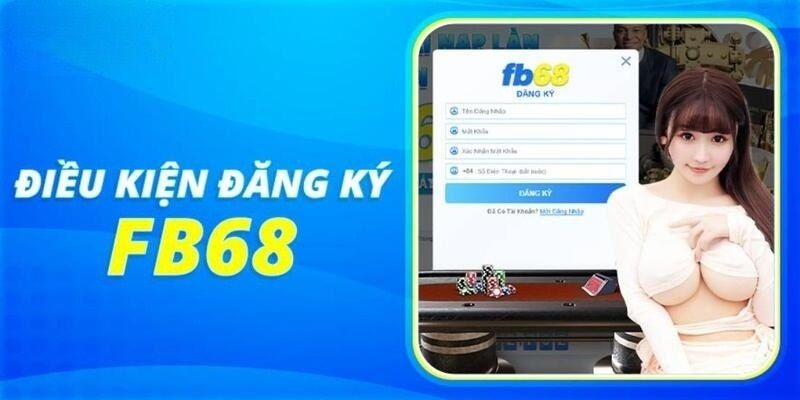 Điều kiện cần phải tuân thủ trong công tác đăng ký FB68